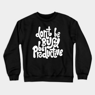 Don't Be Busy, Be Productive - Motivational & Inspirational Work Quotes (White) Crewneck Sweatshirt